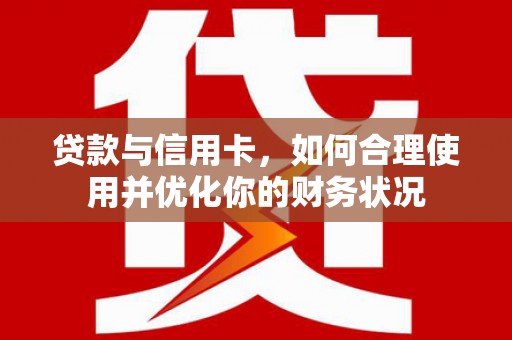 牡丹贷款与信用卡，如何合理使用并优化你的财务状况