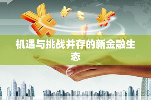 牡丹机遇与挑战并存的新金融生态