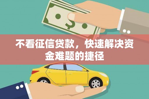 牡丹不看征信贷款，快速解决资金难题的捷径