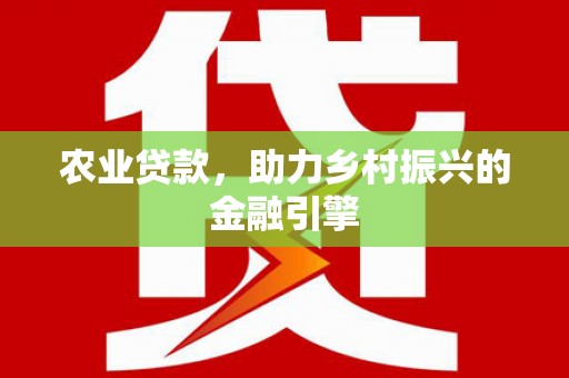 牡丹农业贷款，助力乡村振兴的金融引擎