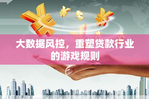 牡丹大数据风控，重塑贷款行业的游戏规则