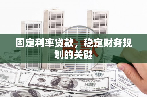 牡丹固定利率贷款，稳定财务规划的关键