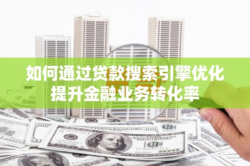 牡丹如何通过贷款搜索引擎优化提升金融业务转化率