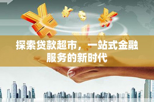 牡丹探索贷款超市，一站式金融服务的新时代