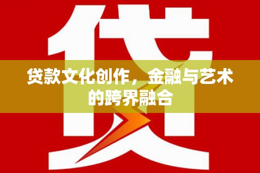 牡丹贷款文化创作，金融与艺术的跨界融合
