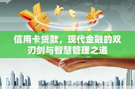牡丹信用卡贷款，现代金融的双刃剑与智慧管理之道