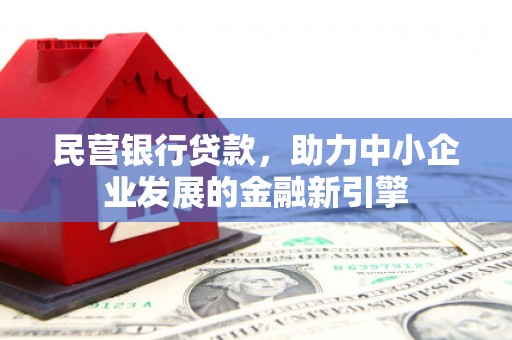 牡丹民营银行贷款，助力中小企业发展的金融新引擎