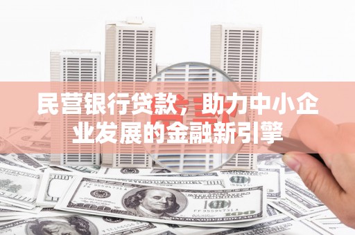 牡丹民营银行贷款，助力中小企业发展的金融新引擎