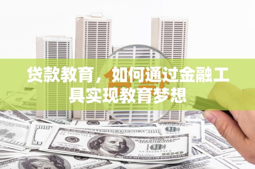 牡丹贷款教育，如何通过金融工具实现教育梦想