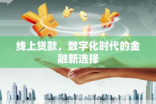 牡丹线上贷款，数字化时代的金融新选择