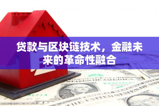 牡丹贷款与区块链技术，金融未来的革命性融合