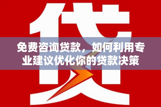 牡丹免费咨询贷款，如何利用专业建议优化你的贷款决策