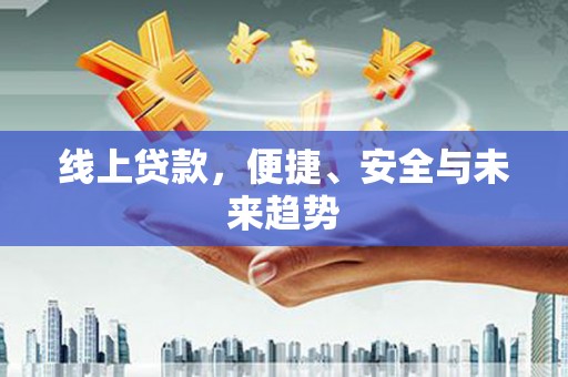 牡丹线上贷款，便捷、安全与未来趋势