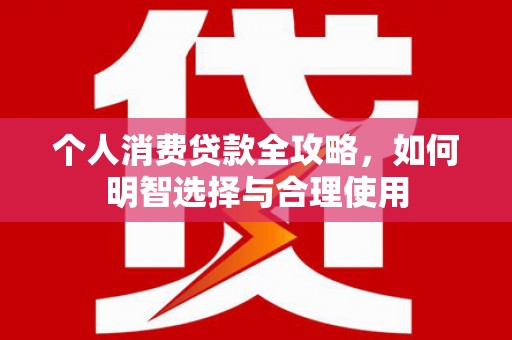 牡丹个人消费贷款全攻略，如何明智选择与合理使用